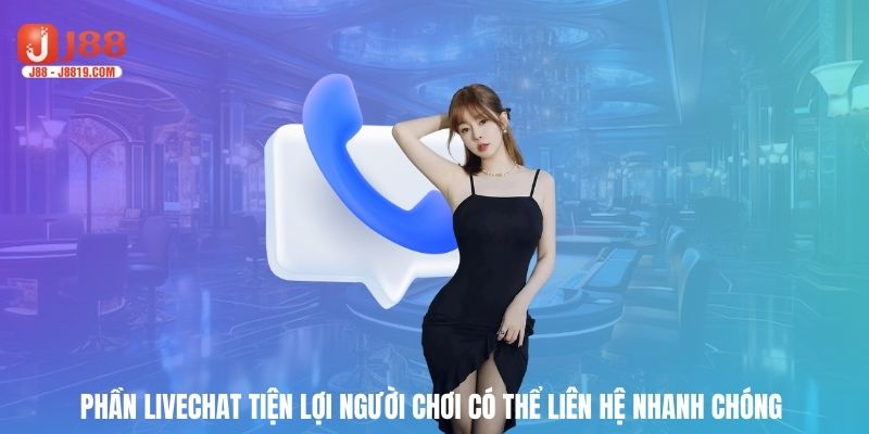 Phần livechat tiện lợi người chơi có thể liên hệ nhanh chóng