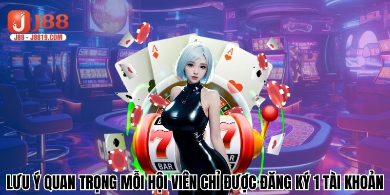 Lưu ý quan trọng mỗi hội viên chỉ được đăng ký 1 tài khoản