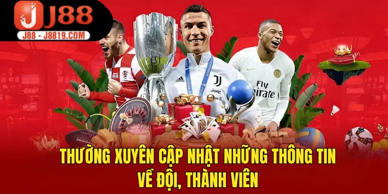 Thường xuyên cập nhật những thông tin về đội, thành viên
