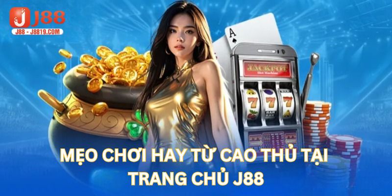 Mẹo chơi nổ hũ J88 được chia sẻ từ những kỳ cựu lâu năm