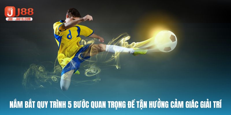 Nắm bắt quy trình 5 bước quan trọng để tận hưởng cảm giác giải trí